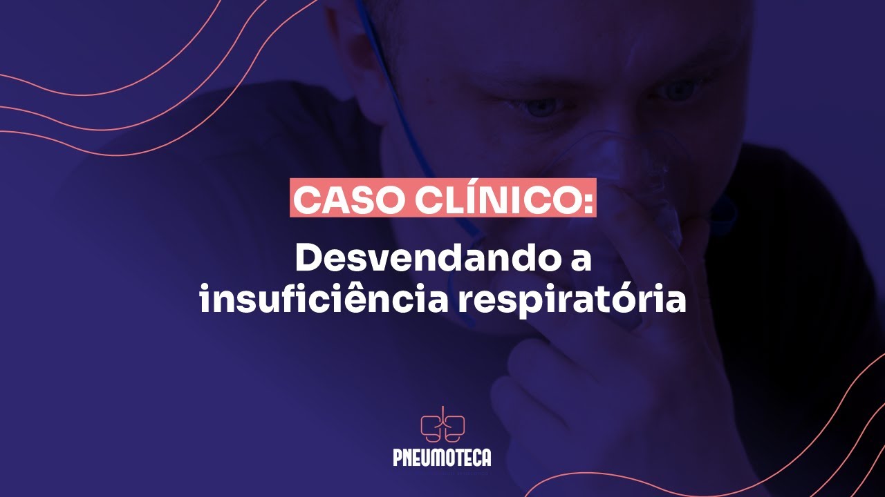 Caso clínico: Desvendando uma Insuficiência respiratória